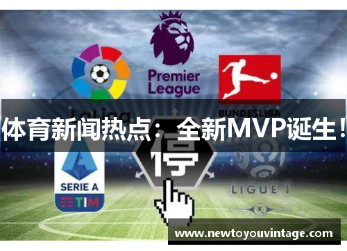 体育新闻热点：全新MVP诞生！